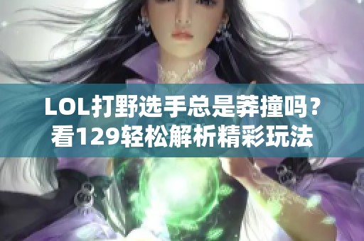 LOL打野选手总是莽撞吗？看129轻松解析精彩玩法