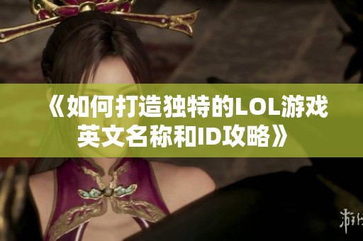 《如何打造独特的LOL游戏英文名称和ID攻略》