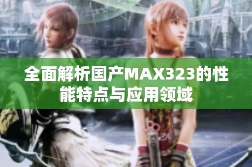 全面解析国产MAX323的性能特点与应用领域