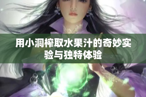 用小洞榨取水果汁的奇妙实验与独特体验