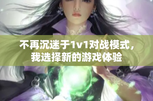 不再沉迷于1v1对战模式，我选择新的游戏体验