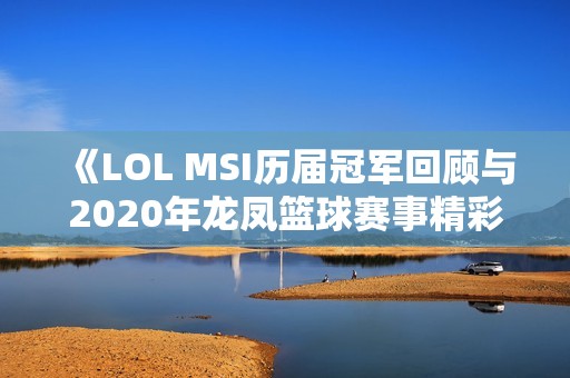 《LOL MSI历届冠军回顾与2020年龙凤篮球赛事精彩解析》