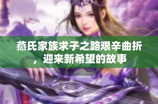 燕氏家族求子之路艰辛曲折，迎来新希望的故事