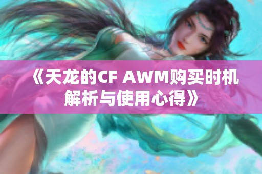 《天龙的CF AWM购买时机解析与使用心得》