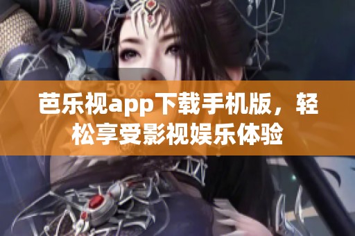 芭乐视app下载手机版，轻松享受影视娱乐体验