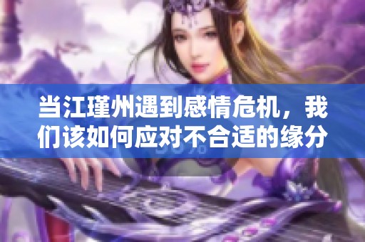 当江瑾州遇到感情危机，我们该如何应对不合适的缘分