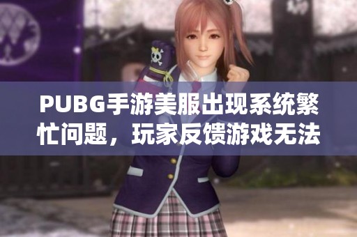 PUBG手游美服出现系统繁忙问题，玩家反馈游戏无法正常连接