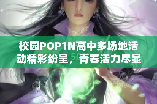 校园POP1N高中多场地活动精彩纷呈，青春活力尽显