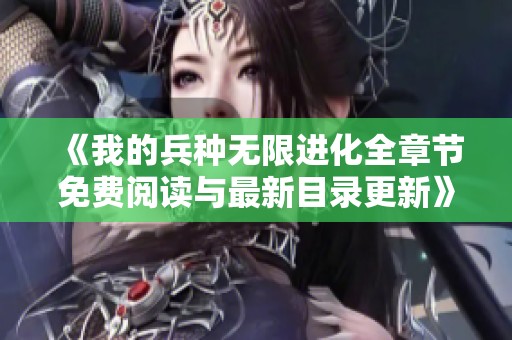 《我的兵种无限进化全章节免费阅读与最新目录更新》