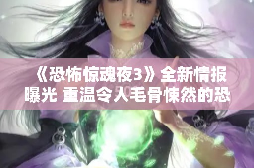 《恐怖惊魂夜3》全新情报曝光 重温令人毛骨悚然的恐怖体验