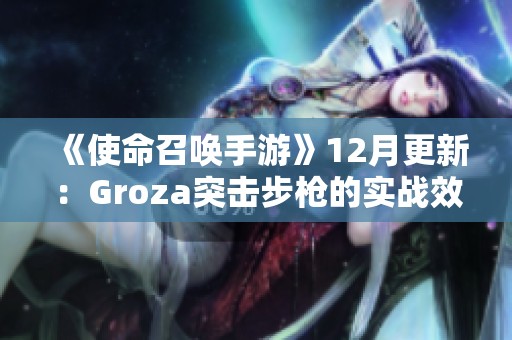 《使命召唤手游》12月更新：Groza突击步枪的实战效果分析