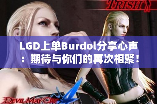 LGD上单Burdol分享心声：期待与你们的再次相聚！