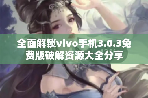 全面解锁vivo手机3.0.3免费版破解资源大全分享