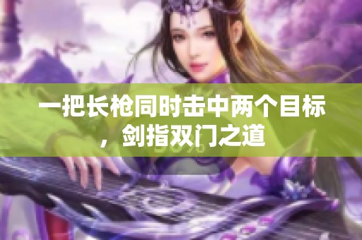 一把长枪同时击中两个目标，剑指双门之道