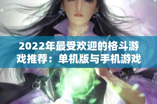 2022年最受欢迎的格斗游戏推荐：单机版与手机游戏大盘点