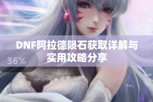 DNF阿拉德陨石获取详解与实用攻略分享