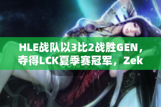 HLE战队以3比2战胜GEN，夺得LCK夏季赛冠军，Zeka表现出色！