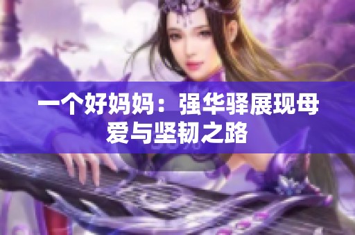 一个好妈妈：强华驿展现母爱与坚韧之路