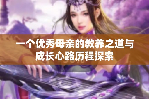 一个优秀母亲的教养之道与成长心路历程探索