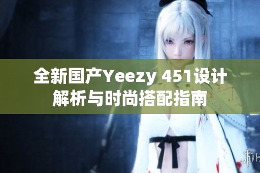 全新国产Yeezy 451设计解析与时尚搭配指南