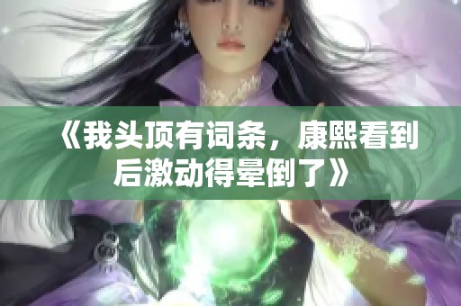 《我头顶有词条，康熙看到后激动得晕倒了》