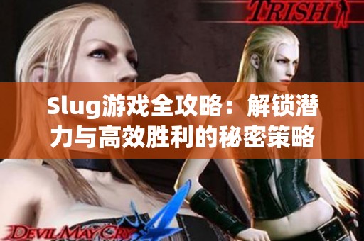 Slug游戏全攻略：解锁潜力与高效胜利的秘密策略