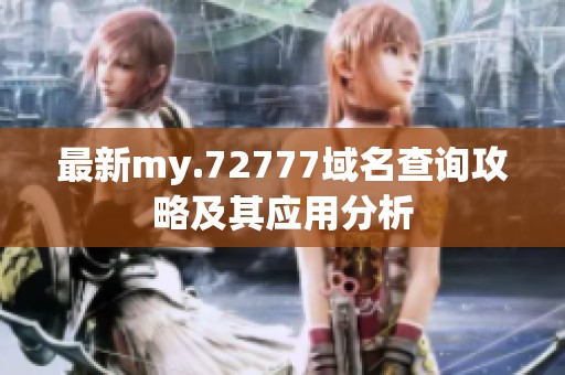 最新my.72777域名查询攻略及其应用分析