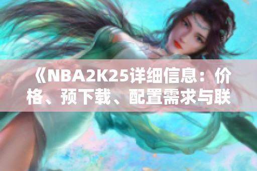 《NBA2K25详细信息：价格、预下载、配置需求与联机功能全解析》