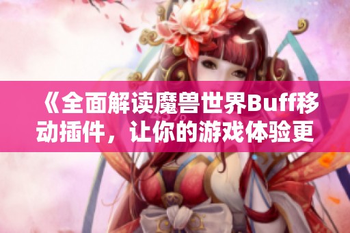 《全面解读魔兽世界Buff移动插件，让你的游戏体验更精彩》