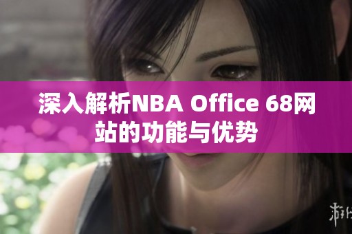 深入解析NBA Office 68网站的功能与优势