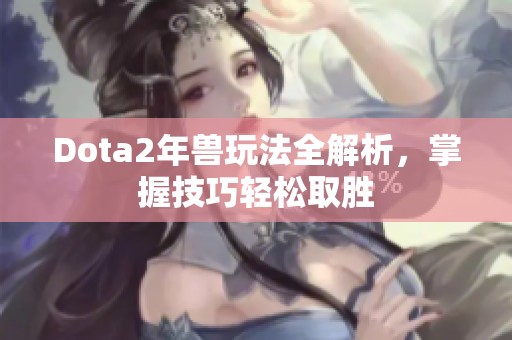 Dota2年兽玩法全解析，掌握技巧轻松取胜