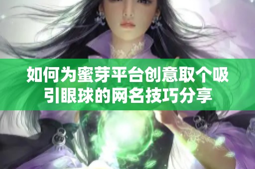 如何为蜜芽平台创意取个吸引眼球的网名技巧分享