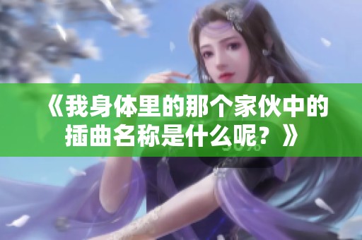 《我身体里的那个家伙中的插曲名称是什么呢？》