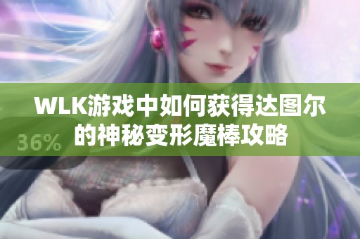 WLK游戏中如何获得达图尔的神秘变形魔棒攻略