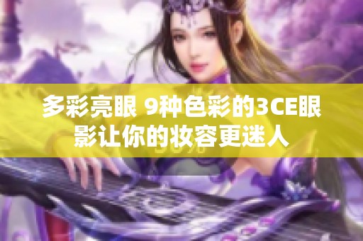 多彩亮眼 9种色彩的3CE眼影让你的妆容更迷人