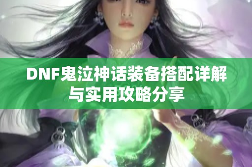 DNF鬼泣神话装备搭配详解与实用攻略分享