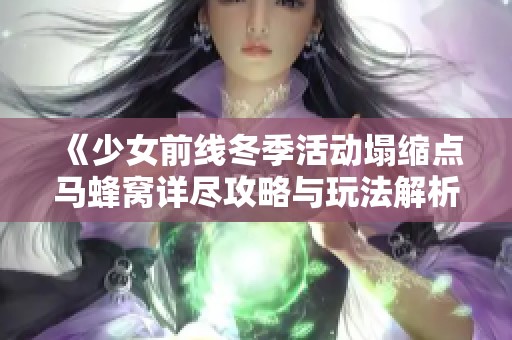 《少女前线冬季活动塌缩点马蜂窝详尽攻略与玩法解析》