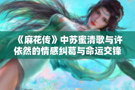 《麻花传》中苏蜜清歌与许依然的情感纠葛与命运交锋