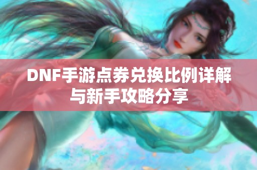 DNF手游点券兑换比例详解与新手攻略分享