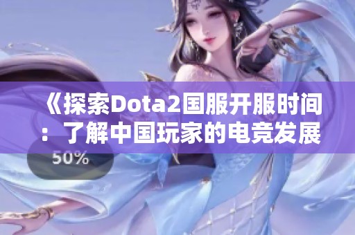 《探索Dota2国服开服时间：了解中国玩家的电竞发展历程》