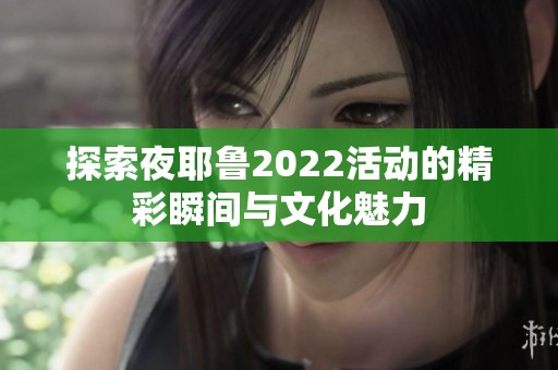 探索夜耶鲁2022活动的精彩瞬间与文化魅力