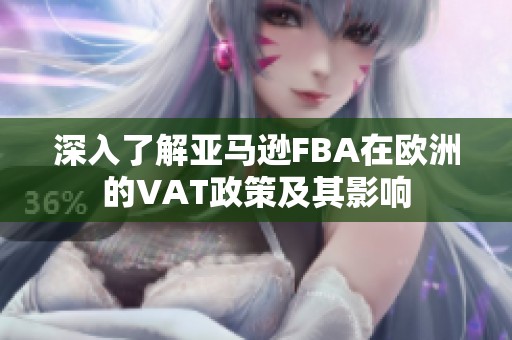 深入了解亚马逊FBA在欧洲的VAT政策及其影响