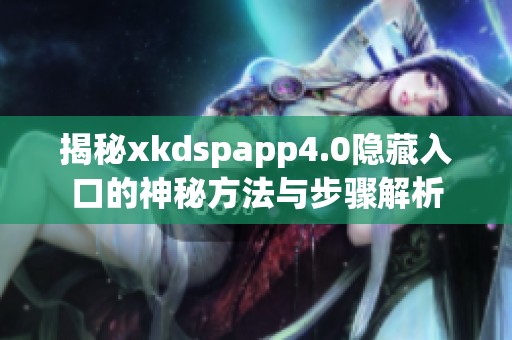 揭秘xkdspapp4.0隐藏入口的神秘方法与步骤解析