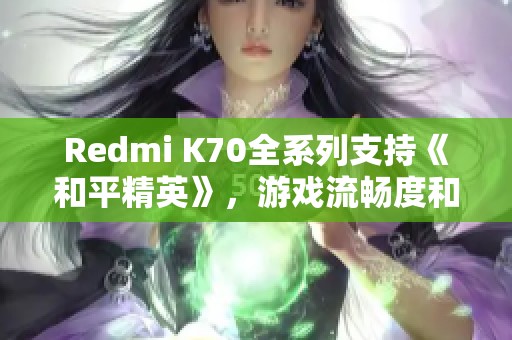 Redmi K70全系列支持《和平精英》，游戏流畅度和性能分析