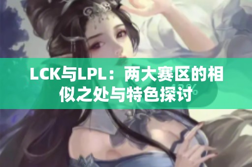 LCK与LPL：两大赛区的相似之处与特色探讨