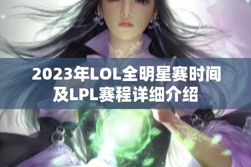 2023年LOL全明星赛时间及LPL赛程详细介绍