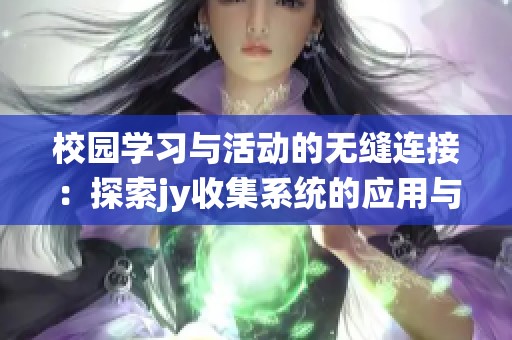 校园学习与活动的无缝连接：探索jy收集系统的应用与优势