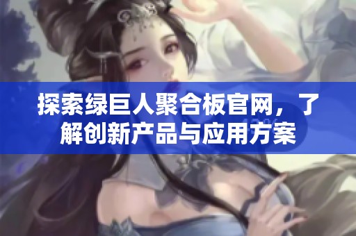 探索绿巨人聚合板官网，了解创新产品与应用方案