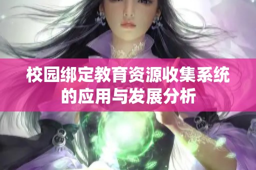 校园绑定教育资源收集系统的应用与发展分析