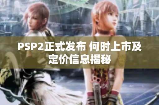 PSP2正式发布 何时上市及定价信息揭秘